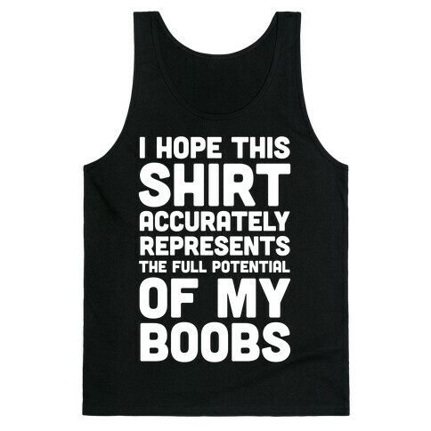 I Hope This Shirt Accurately Represents The Full Potential Of My Boobs Tank Top