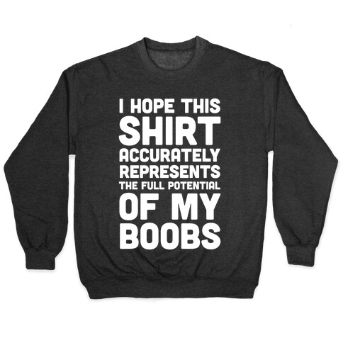 I Hope This Shirt Accurately Represents The Full Potential Of My Boobs Pullover