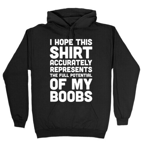 I Hope This Shirt Accurately Represents The Full Potential Of My Boobs Hooded Sweatshirt