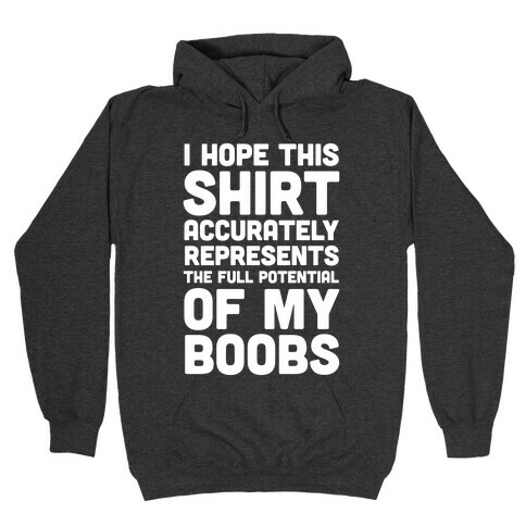 I Hope This Shirt Accurately Represents The Full Potential Of My Boobs  Hooded Sweatshirts