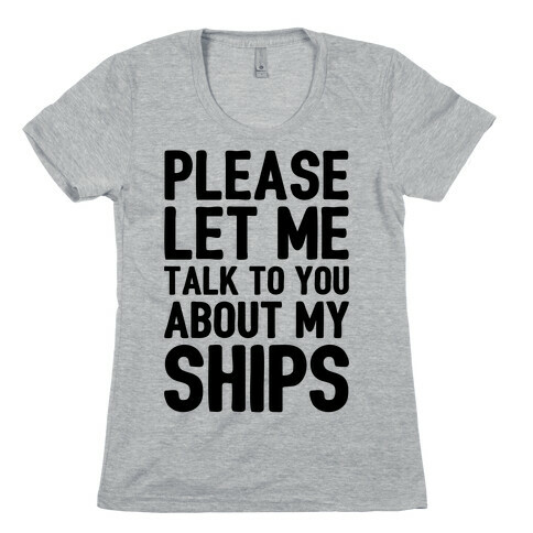 Please Let Me Talk To You About My Ships Womens T-Shirt