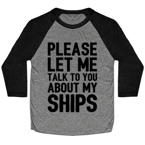 Please Let Me Talk To You About My Ships Baseball Tee