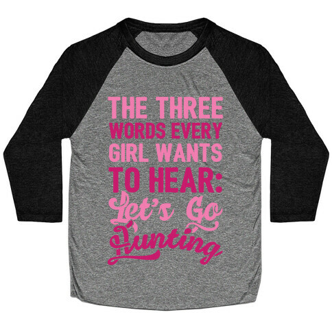 The Three Words Every Girl Wants To Hear: Let's Go Hunting Baseball Tee