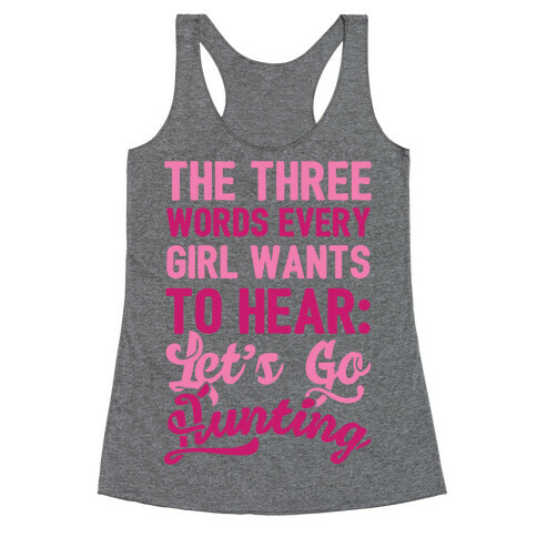 The Three Words Every Girl Wants To Hear: Let's Go Hunting Racerback Tank Top