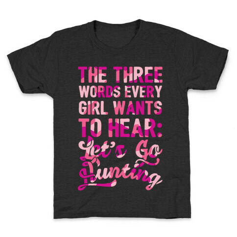 The Three Words Every Girl Wants To Hear: Let's Go Hunting Kids T-Shirt