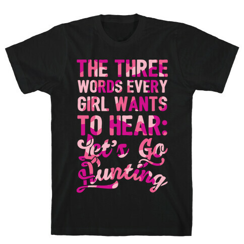 The Three Words Every Girl Wants To Hear: Let's Go Hunting T-Shirt