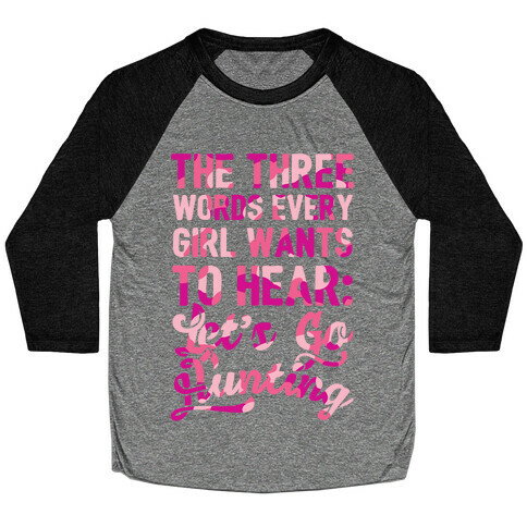 The Three Words Every Girl Wants To Hear: Let's Go Hunting Baseball Tee
