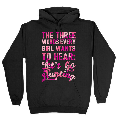 The Three Words Every Girl Wants To Hear: Let's Go Hunting Hooded Sweatshirt