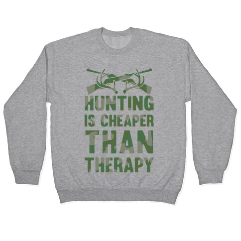 Hunting Is Cheaper Than Therapy Pullover