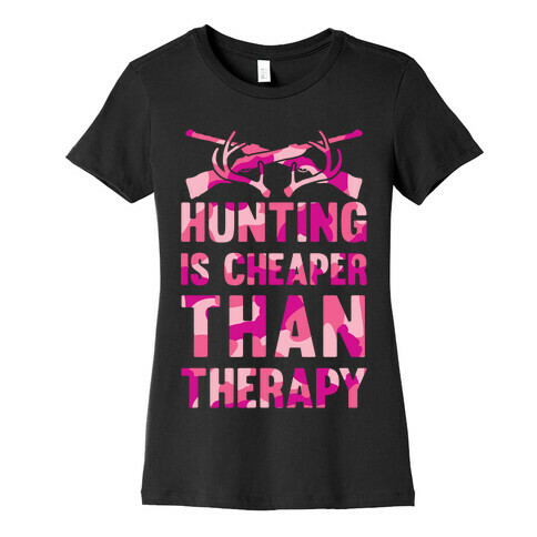 Hunting Is Cheaper Than Therapy Womens T-Shirt