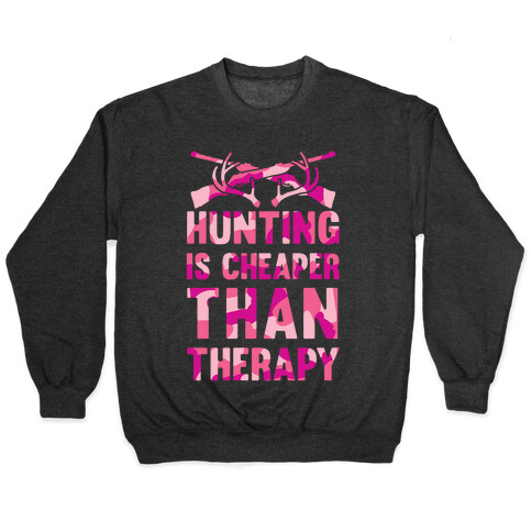 Hunting Is Cheaper Than Therapy Pullover