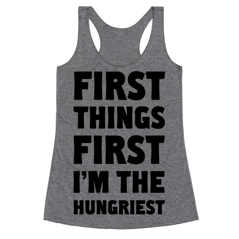 First Things First I'm The Hungriest Racerback Tank Top