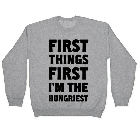 First Things First I'm The Hungriest Pullover