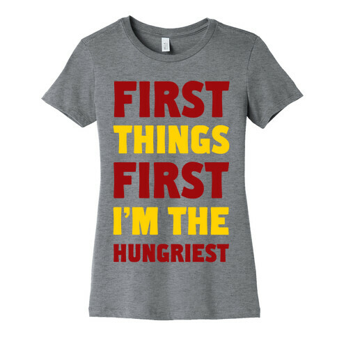 First Things First I'm The Hungriest Womens T-Shirt