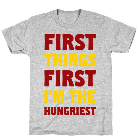 First Things First I'm The Hungriest T-Shirt