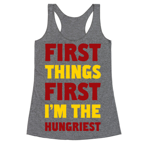 First Things First I'm The Hungriest Racerback Tank Top