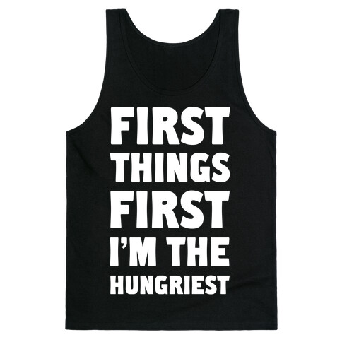 First Things First I'm The Hungriest Tank Top