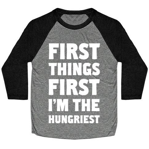 First Things First I'm The Hungriest Baseball Tee