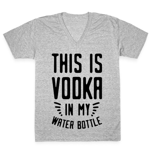 This is Vodka in My Water Bottle V-Neck Tee Shirt