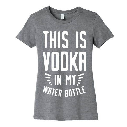 This is Vodka in My Water Bottle Womens T-Shirt