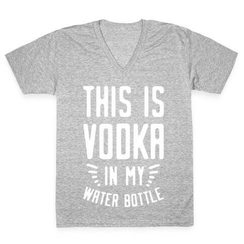 This is Vodka in My Water Bottle V-Neck Tee Shirt
