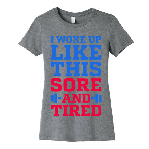 I Woke Up Like This. Sore and Tired. Womens T-Shirt