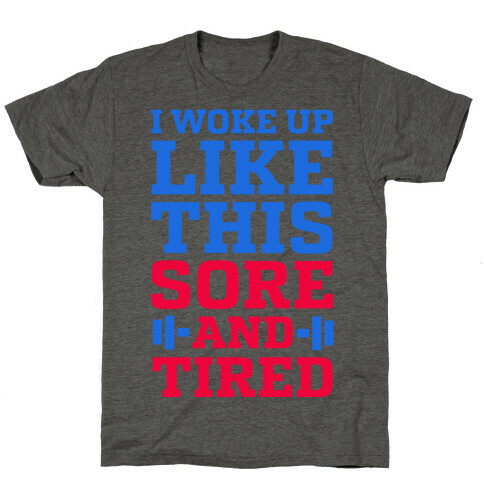 I Woke Up Like This. Sore and Tired. T-Shirt