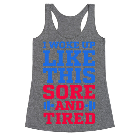 I Woke Up Like This. Sore and Tired. Racerback Tank Top