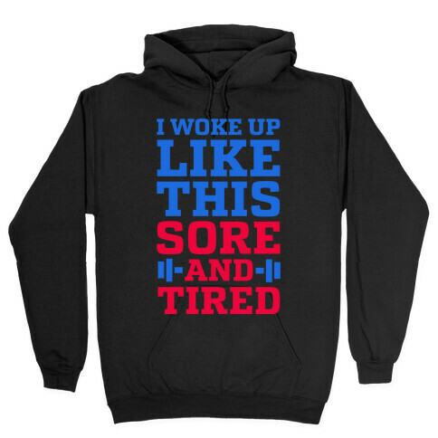 I Woke Up Like This. Sore and Tired. Hooded Sweatshirt