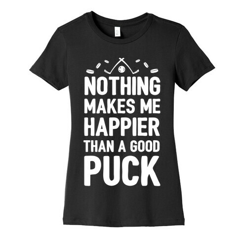 Nothing Makes Me Happier Than a Good Puck Womens T-Shirt