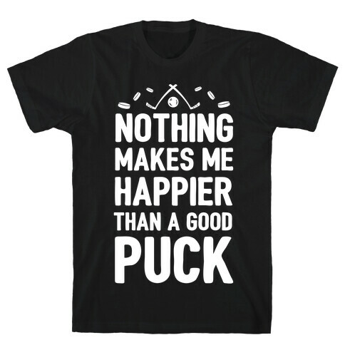 Nothing Makes Me Happier Than a Good Puck T-Shirt