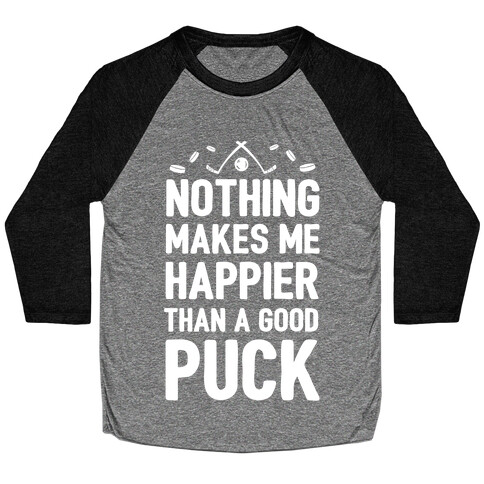 Nothing Makes Me Happier Than a Good Puck Baseball Tee