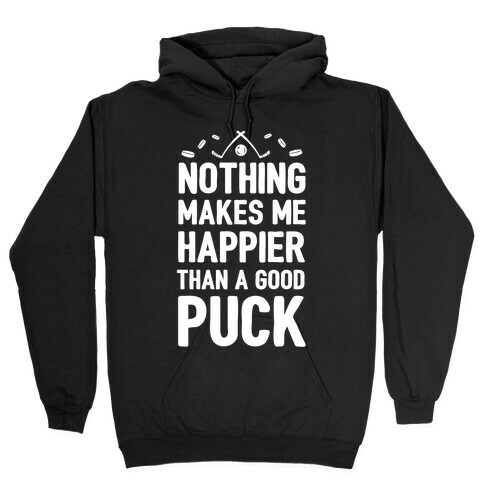 Nothing Makes Me Happier Than a Good Puck Hooded Sweatshirt