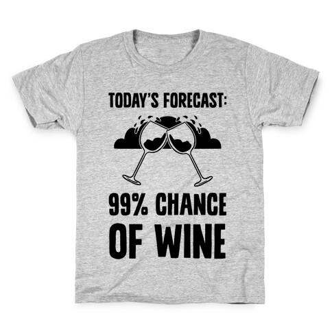 Today's Forecast: 99% Chance Of Wine Kids T-Shirt