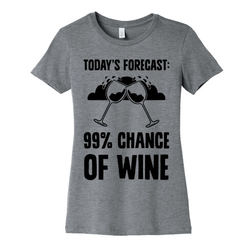 Today's Forecast: 99% Chance Of Wine Womens T-Shirt