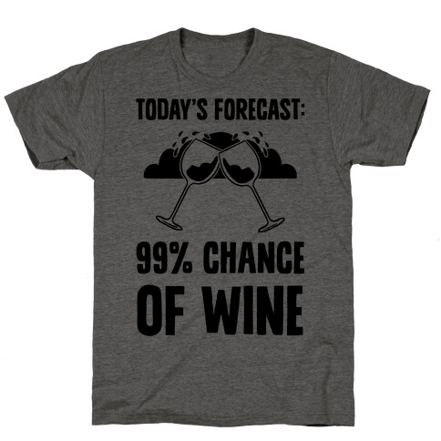 Today's Forecast: 99% Chance Of Wine T-Shirt