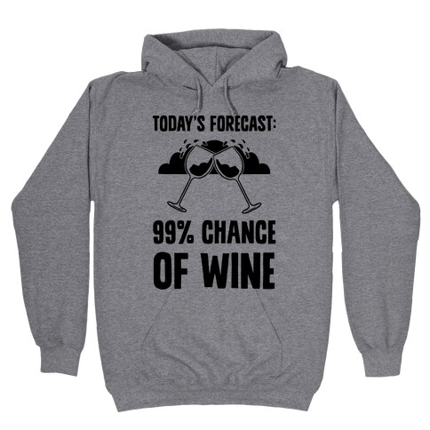 Today's Forecast: 99% Chance Of Wine Hooded Sweatshirt