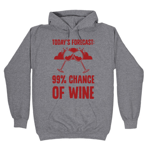 Today's Forecast: 99% Chance Of Wine Hooded Sweatshirt