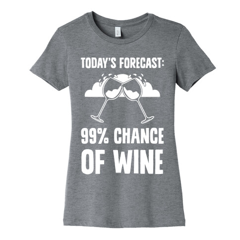 Today's Forecast: 99% Chance Of Wine Womens T-Shirt