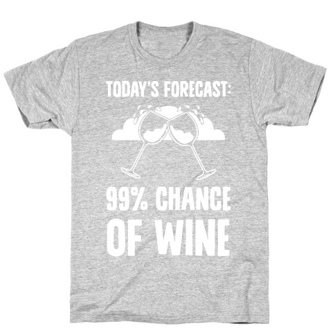 Today's Forecast: 99% Chance Of Wine T-Shirt