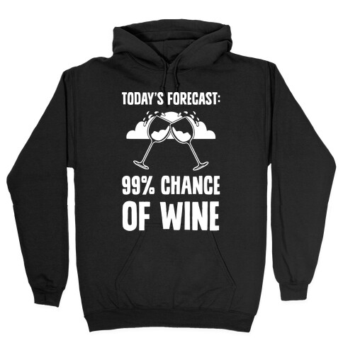 Today's Forecast: 99% Chance Of Wine Hooded Sweatshirt