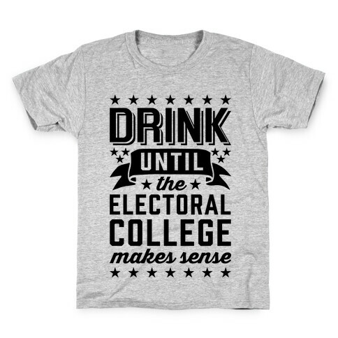 Drink Until The Electoral College Makes Sense Kids T-Shirt