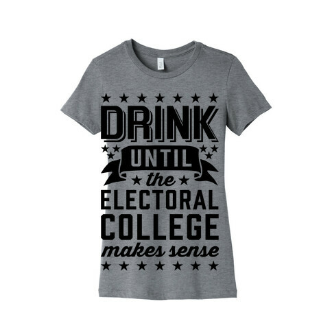 Drink Until The Electoral College Makes Sense Womens T-Shirt