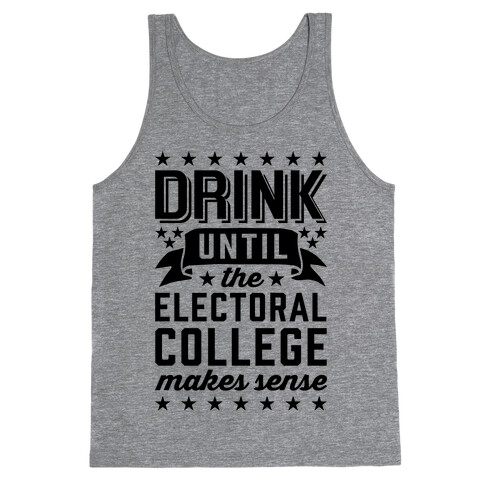 Drink Until The Electoral College Makes Sense Tank Top