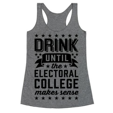 Drink Until The Electoral College Makes Sense Racerback Tank Top