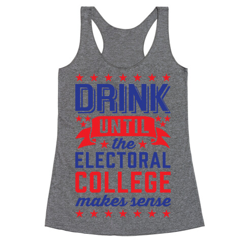 Drink Until The Electoral College Makes Sense Racerback Tank Top