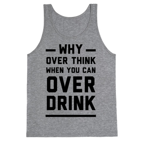 Why Over Think When You Can Over Drink Tank Top