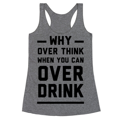 Why Over Think When You Can Over Drink Racerback Tank Top