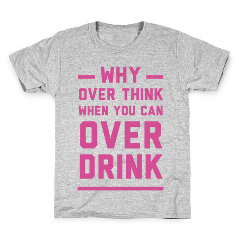 Why Over Think When You Can Over Drink Kids T-Shirt