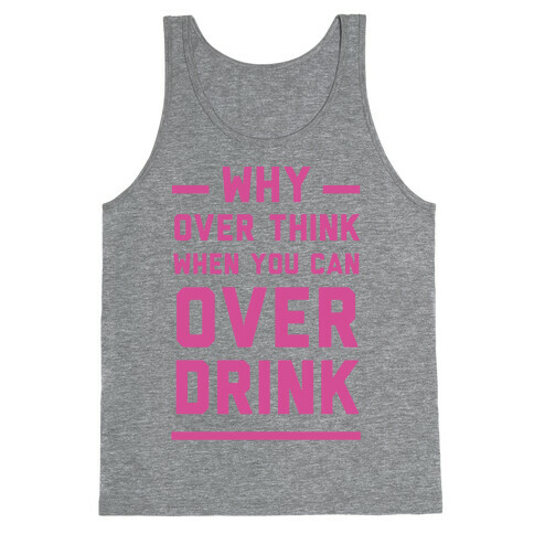 Why Over Think When You Can Over Drink Tank Top
